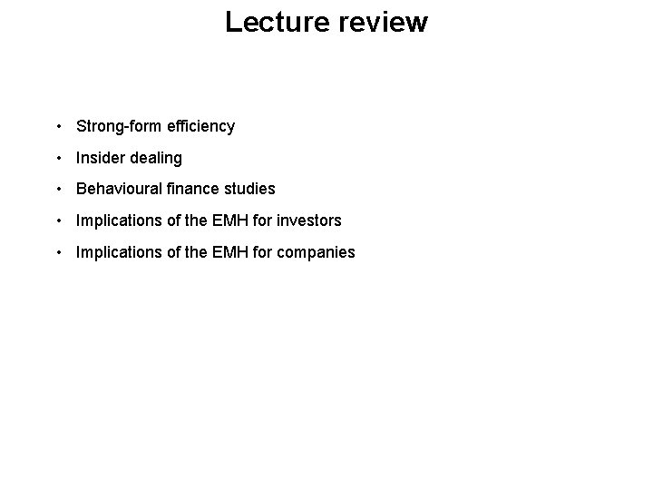 Lecture review • Strong-form efficiency • Insider dealing • Behavioural finance studies • Implications