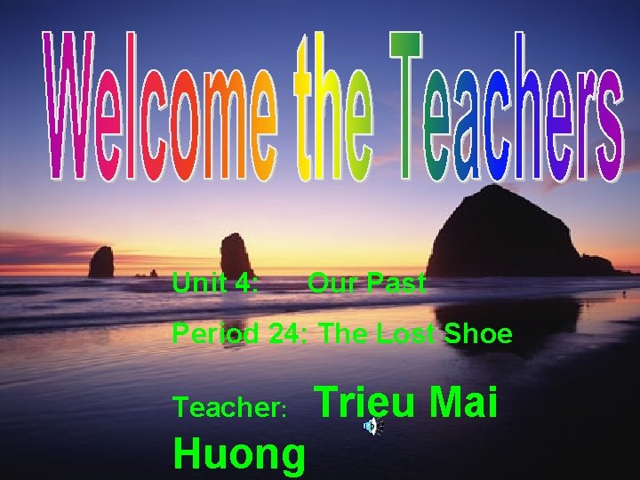 Unit 4: Our Past Period 24: The Lost Shoe Teacher: Huong Trieu Mai 