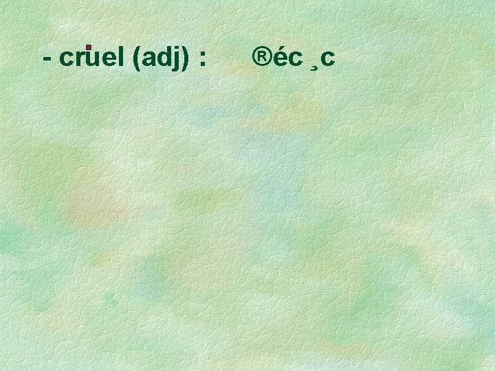 - cruel (adj) : ®éc ¸c 