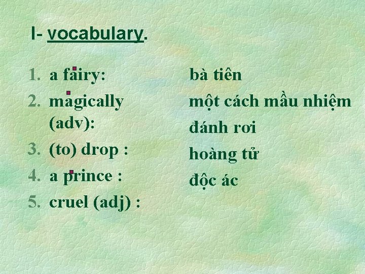 I- vocabulary. 1. a fairy: 2. magically (adv): 3. (to) drop : 4. a