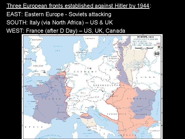 Three European fronts established against Hitler by 1944: EAST: Eastern Europe - Soviets attacking