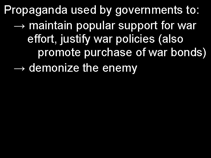 Propaganda used by governments to: → maintain popular support for war effort, justify war