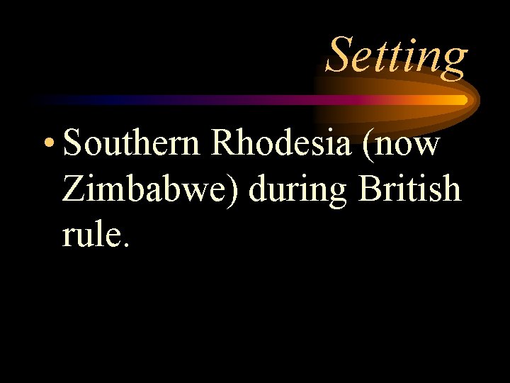 Setting • Southern Rhodesia (now Zimbabwe) during British rule. 