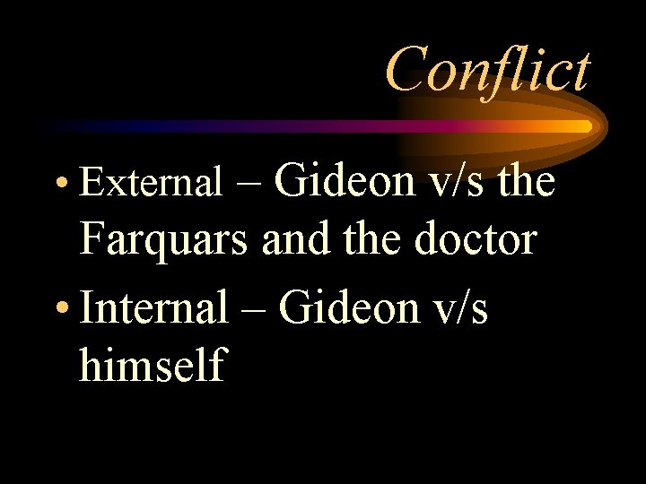 Conflict • External – Gideon v/s the Farquars and the doctor • Internal –