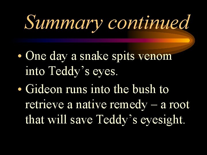 Summary continued • One day a snake spits venom into Teddy’s eyes. • Gideon