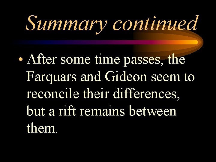 Summary continued • After some time passes, the Farquars and Gideon seem to reconcile