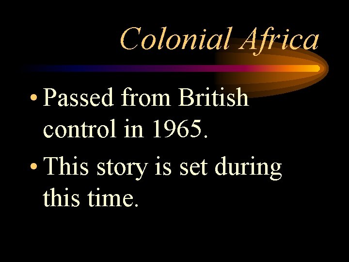 Colonial Africa • Passed from British control in 1965. • This story is set