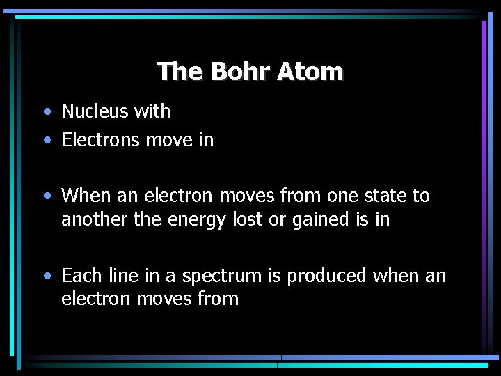 The Bohr Atom • Nucleus with • Electrons move in • When an electron