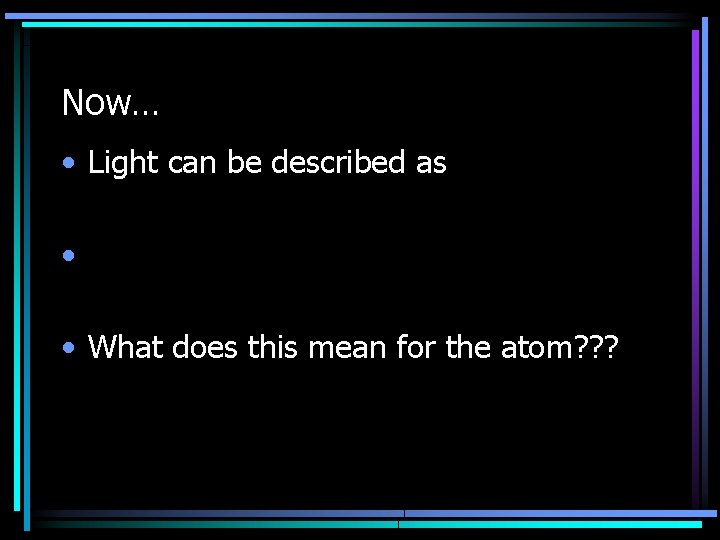 Now… • Light can be described as • • What does this mean for
