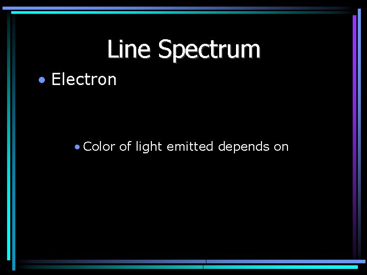 Line Spectrum • Electron • Color of light emitted depends on 