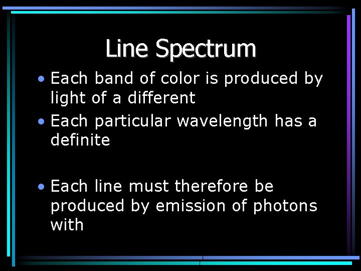 Line Spectrum • Each band of color is produced by light of a different