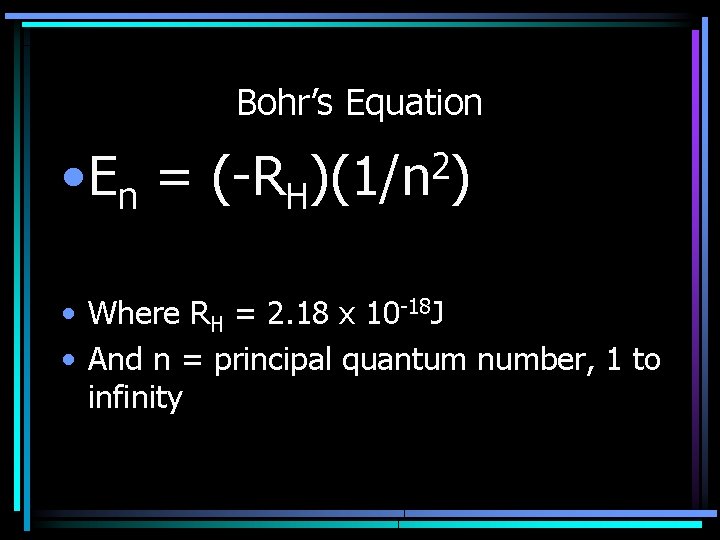 Bohr’s Equation • En = (-RH 2 )(1/n ) • Where RH = 2.