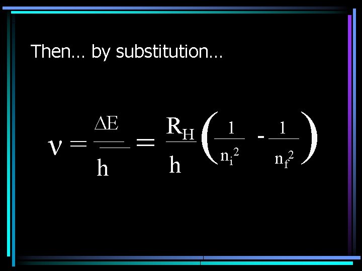 Then… by substitution… h = RH h ( 1 ni 2 - 1 nf