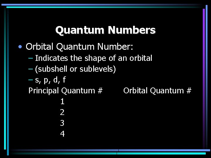 Quantum Numbers • Orbital Quantum Number: – Indicates the shape of an orbital –
