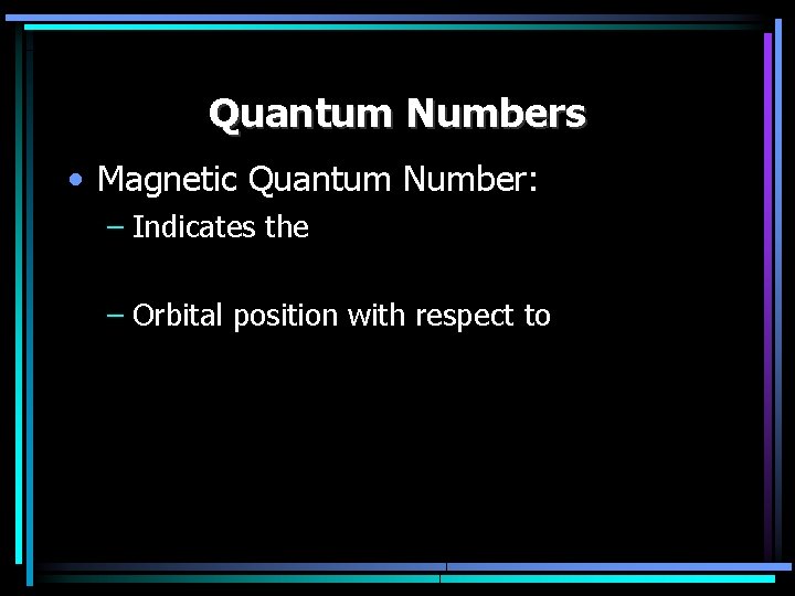 Quantum Numbers • Magnetic Quantum Number: – Indicates the – Orbital position with respect