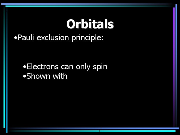 Orbitals • Pauli exclusion principle: • Electrons can only spin • Shown with 