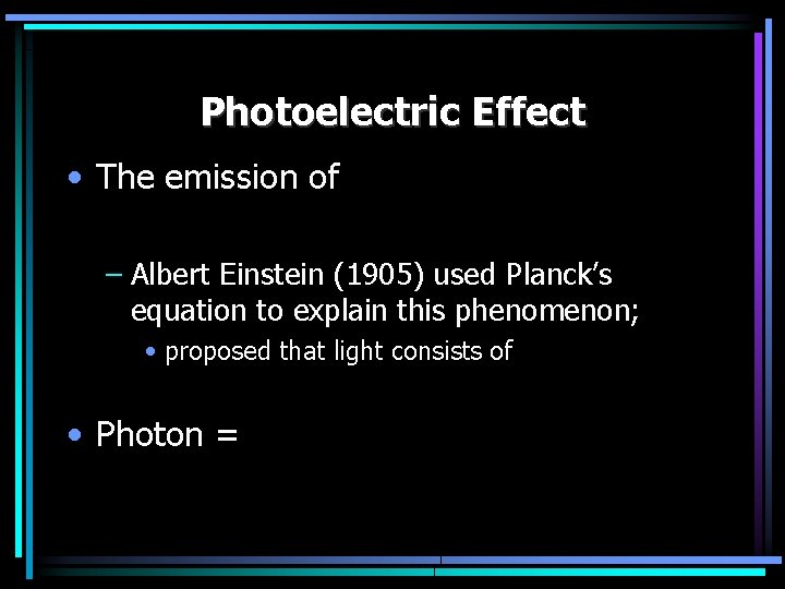 Photoelectric Effect • The emission of – Albert Einstein (1905) used Planck’s equation to