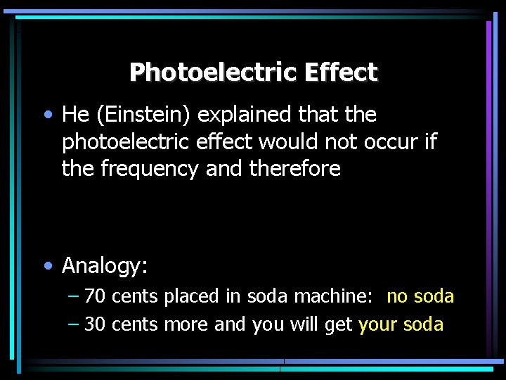 Photoelectric Effect • He (Einstein) explained that the photoelectric effect would not occur if