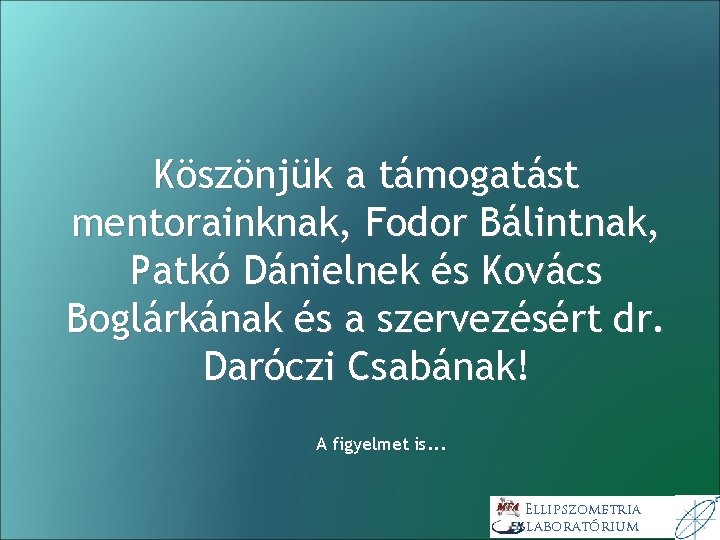 Köszönjük a támogatást mentorainknak, Fodor Bálintnak, Patkó Dánielnek és Kovács Boglárkának és a szervezésért Köszönjük a támogatást mentorainknak, Fodor Bálintnak, Patkó Dánielnek és Kovács Boglárkának és a szervezésért