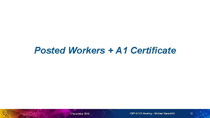 Posted Workers + A 1 Certificate 3 December 2019 126 th ACCU Meeting –