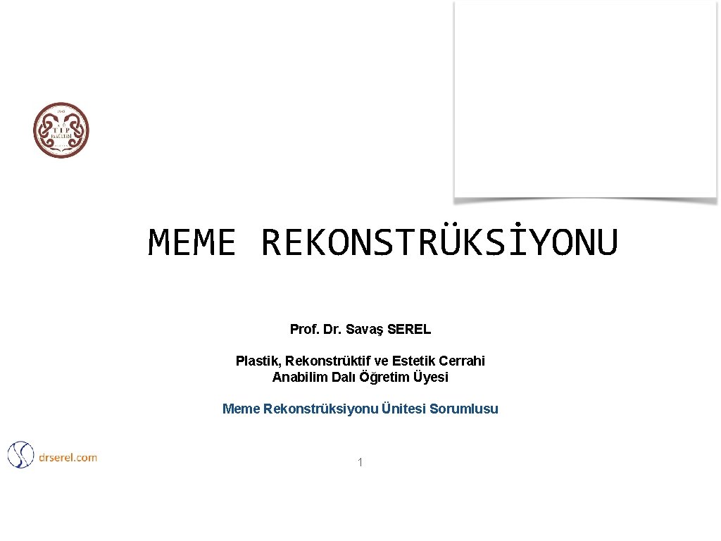 MEME REKONSTRÜKSİYONU Prof. Dr. Savaş SEREL Plastik, Rekonstrüktif ve Estetik Cerrahi Anabilim Dalı Öğretim