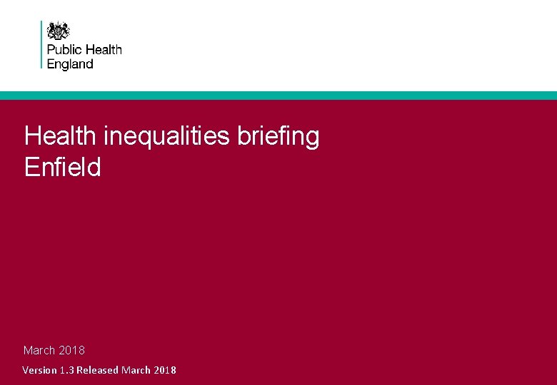 Health inequalities briefing Enfield March 2018 Version 1. 3 Released March 2018 