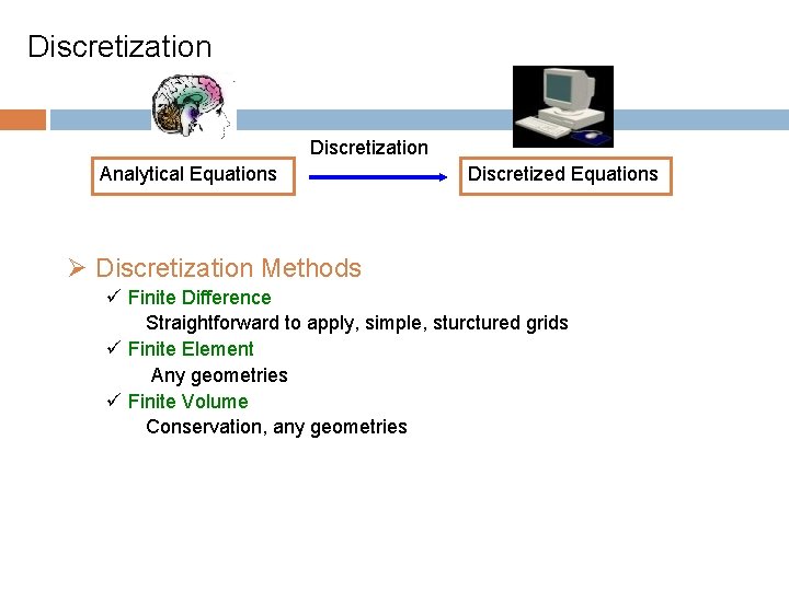 Discretization Analytical Equations Discretized Equations Ø Discretization Methods ü Finite Difference Straightforward to apply,