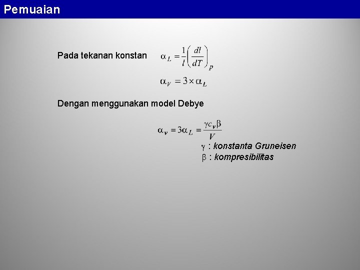 Pemuaian Pada tekanan konstan Dengan menggunakan model Debye : konstanta Gruneisen : kompresibilitas 