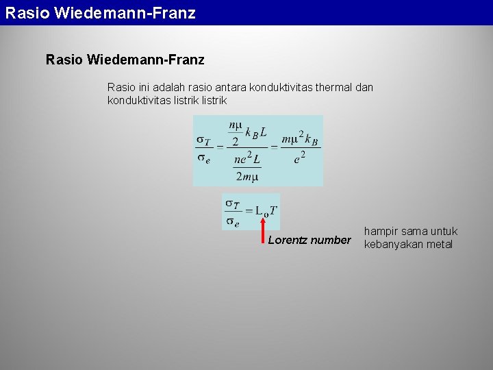Rasio Wiedemann-Franz Rasio ini adalah rasio antara konduktivitas thermal dan konduktivitas listrik Lorentz number