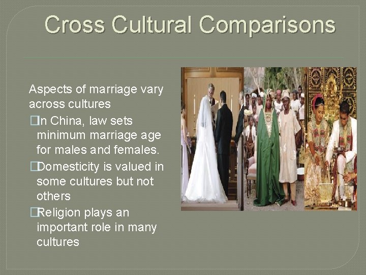 Cross Cultural Comparisons Aspects of marriage vary across cultures �In China, law sets minimum