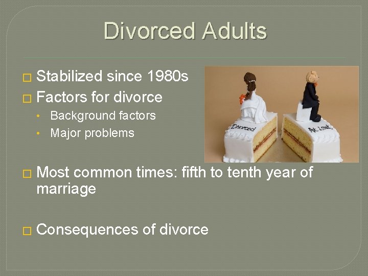 Divorced Adults � Stabilized since 1980 s � Factors for divorce • Background factors