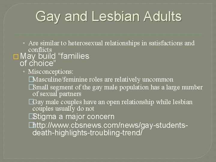 Gay and Lesbian Adults • Are similar to heterosexual relationships in satisfactions and conflicts