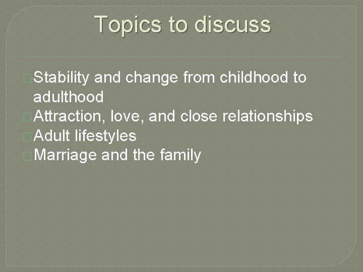 Topics to discuss �Stability and change from childhood to adulthood �Attraction, love, and close