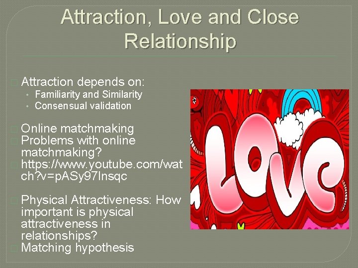 Attraction, Love and Close Relationship � Attraction depends on: • Familiarity and Similarity •