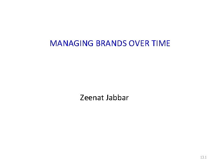 MANAGING BRANDS OVER TIME Zeenat Jabbar 13. 1 