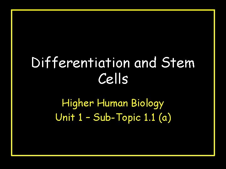 Differentiation and Stem Cells Higher Human Biology Unit 1 – Sub-Topic 1. 1 (a)