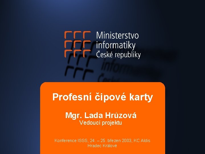 Profesní čipové karty Mgr. Lada Hrůzová Vedoucí projektu Konference ISSS, 24. – 25. březen