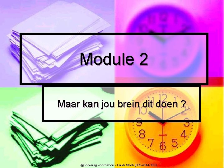 Module 2 Maar kan jou brein dit doen ? @Kopiereg voorbehou - Laudi Ströh
