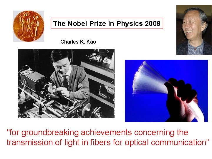 The Nobel Prize in Physics 2009 Charles K. Kao "for groundbreaking achievements concerning the