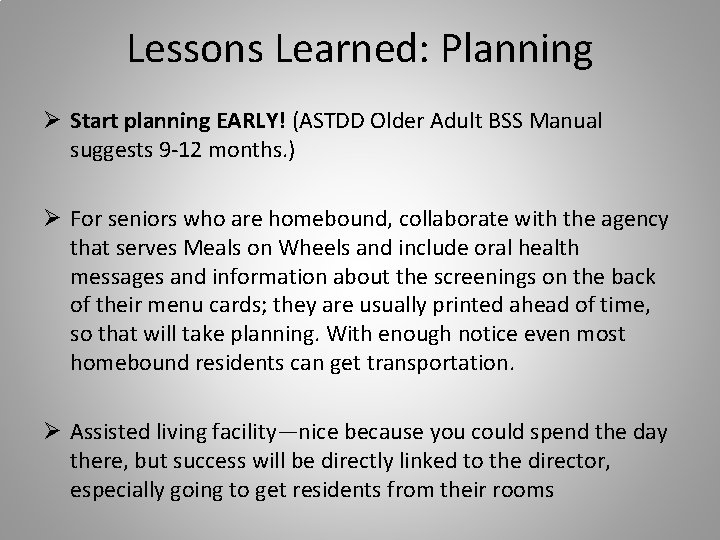 Lessons Learned: Planning Ø Start planning EARLY! (ASTDD Older Adult BSS Manual suggests 9