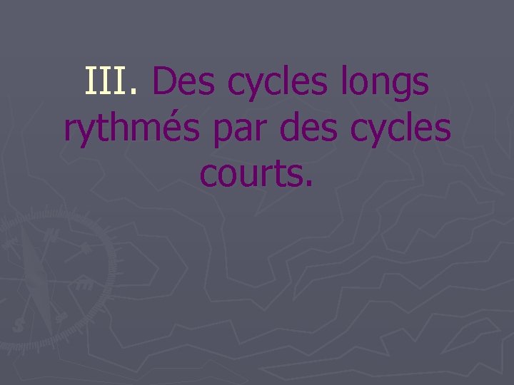 III. Des cycles longs rythmés par des cycles courts. 