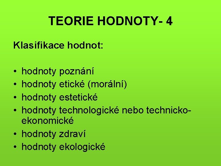 TEORIE HODNOTY- 4 Klasifikace hodnot: • • hodnoty poznání hodnoty etické (morální) hodnoty estetické