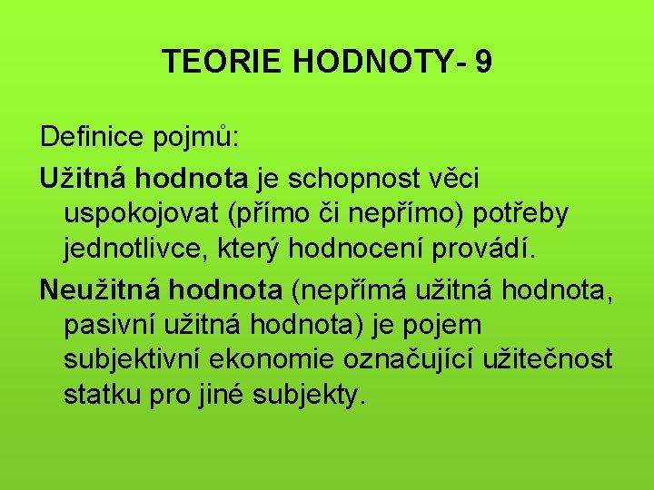 TEORIE HODNOTY- 9 Definice pojmů: Užitná hodnota je schopnost věci uspokojovat (přímo či nepřímo)