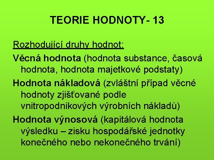 TEORIE HODNOTY- 13 Rozhodující druhy hodnot: Věcná hodnota (hodnota substance, časová hodnota, hodnota majetkové