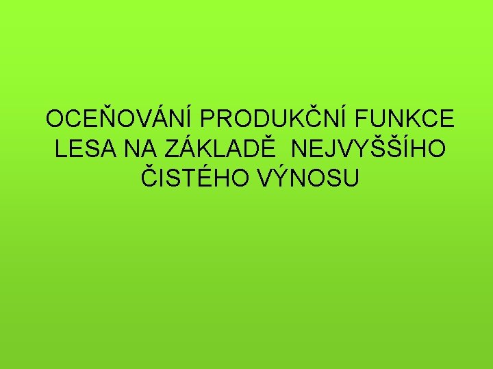 OCEŇOVÁNÍ PRODUKČNÍ FUNKCE LESA NA ZÁKLADĚ NEJVYŠŠÍHO ČISTÉHO VÝNOSU 