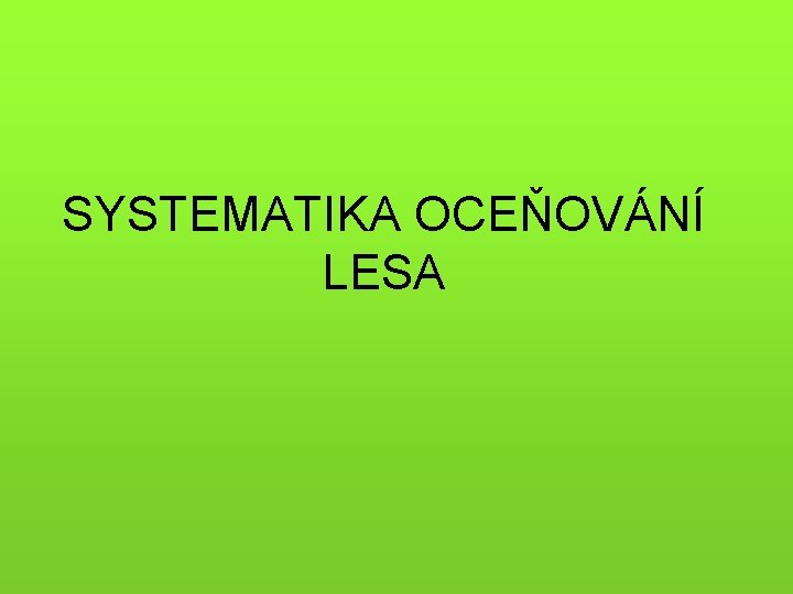 SYSTEMATIKA OCEŇOVÁNÍ LESA 