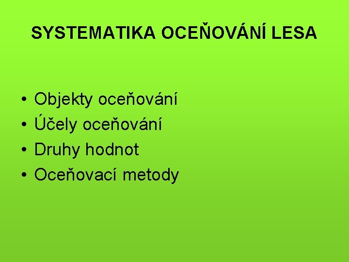 SYSTEMATIKA OCEŇOVÁNÍ LESA • • Objekty oceňování Účely oceňování Druhy hodnot Oceňovací metody 