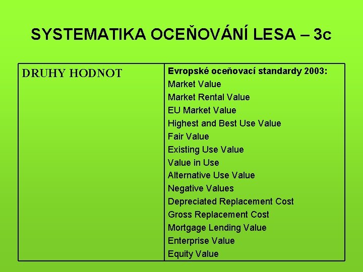 SYSTEMATIKA OCEŇOVÁNÍ LESA – 3 c DRUHY HODNOT Evropské oceňovací standardy 2003: Market Value