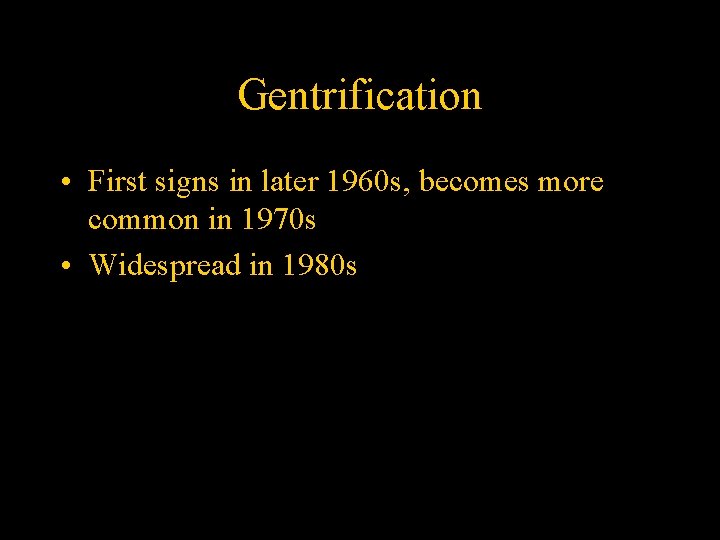 Gentrification • First signs in later 1960 s, becomes more common in 1970 s
