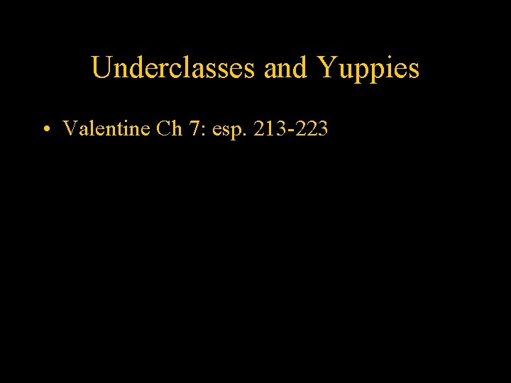 Underclasses and Yuppies • Valentine Ch 7: esp. 213 -223 